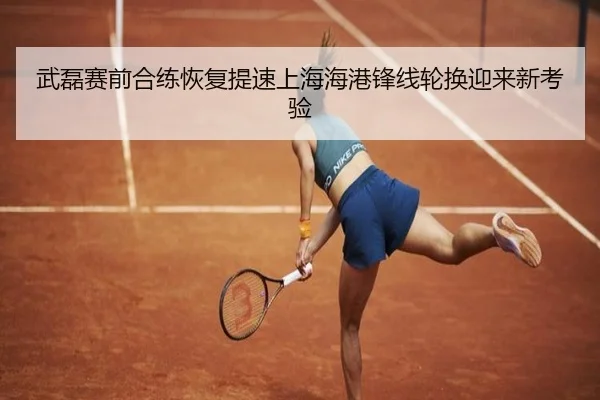 武磊赛前合练恢复提速上海海港锋线轮换迎来新考验